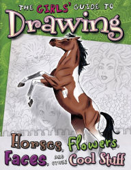 Title: Girls' Guide to Drawing: Horses, Flowers, Faces and Other Cool Stuff, Author: Kathryn Clay