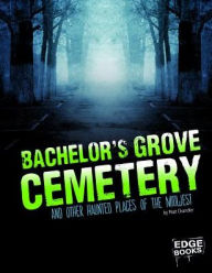 Title: Bachelor's Grove Cemetery and Other Haunted Places of the Midwest, Author: Matt Chandler