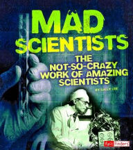 Title: Mad Scientists: The Not-So-Crazy Work of Amazing Scientists, Author: Sally Lee