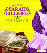 Title: Diary of Sarah Gillespie: A Pioneer Farm Girl, Author: Sarah Gillespie