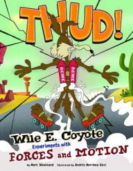 Title: Thud!: Wile E. Coyote Experiments with Forces and Motion, Author: Mark Weakland