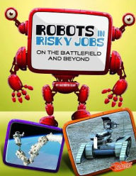 Title: Robots in Risky Jobs: On the Battlefield and Beyond, Author: Kathryn Clay