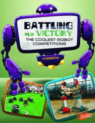 Title: Battling for Victory: The Coolest Robot Competitions, Author: Kathryn Clay