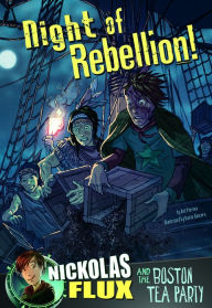 Title: Night of Rebellion!: Nickolas Flux and the Boston Tea Party, Author: Nel Yomtov