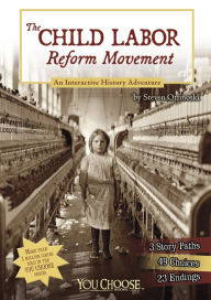 Title: The Child Labor Reform Movement: An Interactive History Adventure, Author: Steven Otfinoski