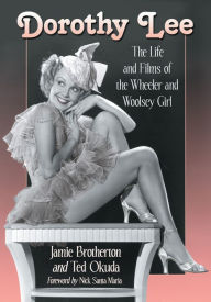 Title: Dorothy Lee: The Life and Films of the Wheeler and Woolsey Girl, Author: Jamie Brotherton