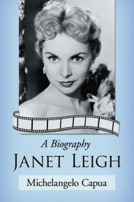 Title: Janet Leigh: A Biography, Author: Michelangelo Capua