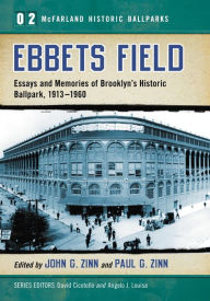 Title: Ebbets Field: Essays and Memories of Brooklyn's Historic Ballpark, 1913-1960, Author: John G. Zinn