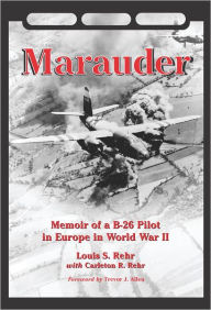 Title: Marauder: Memoir of a B-26 Pilot in Europe in World War II, Author: Louis S. Rehr