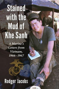 Title: Stained with the Mud of Khe Sanh: A Marine's Letters from Vietnam, 1966-1967, Author: Rodger Jacobs