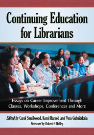 Title: Continuing Education for Librarians: Essays on Career Improvement Through Classes, Workshops, Conferences and More, Author: Carol Smallwood