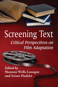 Title: Screening Text: Critical Perspectives on Film Adaptation, Author: Shannon Wells-Lassagne