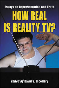 Title: How Real Is Reality TV?: Essays on Representation and Truth, Author: David S. Escoffery