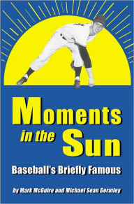 Title: Moments in the Sun: Baseball's Briefly Famous, Author: Mark McGuire