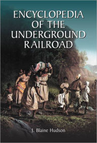Title: Encyclopedia of the Underground Railroad, Author: J. Blaine Hudson