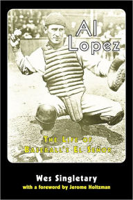 Title: Al Lopez: The Life of Baseball's El Senor, Author: Wes Singletary