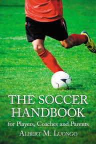 Title: The Soccer Handbook for Players, Coaches and Parents, Author: Albert M. Luongo