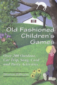 Title: Old Fashioned Children's Games: Over 200 Outdoor, Car Trip, Song, Card and Party Activities, Author: Sharon O'Bryan