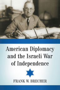 Title: American Diplomacy and the Israeli War of Independence, Author: Frank W. Brecher