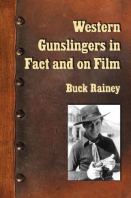 Title: Western Gunslingers in Fact and on Film: Hollywood's Famous Lawmen and Outlaws, Author: Buck Rainey