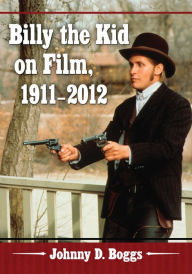 Title: Billy the Kid on Film, 1911-2012, Author: Johnny D. Boggs