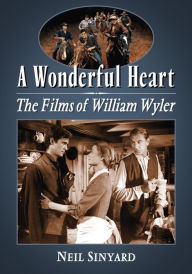 Title: A Wonderful Heart: The Films of William Wyler, Author: Neil Sinyard