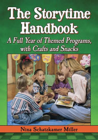 Title: The Storytime Handbook: A Full Year of Themed Programs, with Crafts and Snacks, Author: Nina Schatzkamer Miller