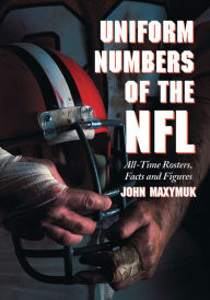 Title: Uniform Numbers of the NFL: All-Time Rosters, Facts and Figures, Author: John Maxymuk