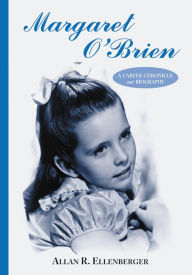 Title: Margaret O'Brien: A Career Chronicle and Biography, Author: Allan R. Ellenberger