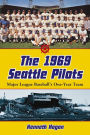 The 1969 Seattle Pilots: Major League Baseball's One-Year Team