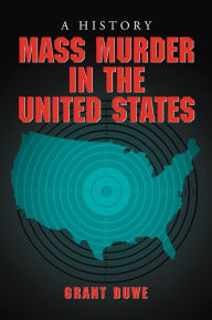 Title: Mass Murder in the United States: A History, Author: Grant Duwe