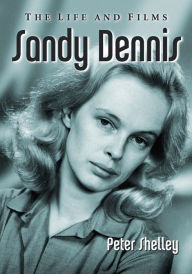 Title: Sandy Dennis: The Life and Films, Author: Peter Shelley