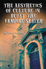 Title: The Aesthetics of Culture in Buffy the Vampire Slayer, Author: Matthew Pateman