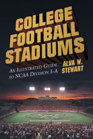 Title: College Football Stadiums: An Illustrated Guide to NCAA Division I-A, Author: Alva W. Stewart