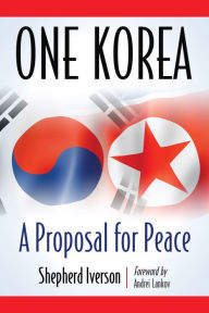 Title: One Korea: A Proposal for Peace, Author: Shepherd Iverson