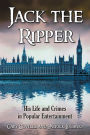 Jack the Ripper: His Life and Crimes in Popular Entertainment