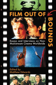 Title: Film Out of Bounds: Essays and Interviews on Non-Mainstream Cinema Worldwide, Author: Matthew Edwards