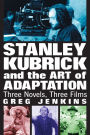 Stanley Kubrick and the Art of Adaptation: Three Novels, Three Films