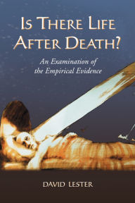 Title: Is There Life After Death?: An Examination of the Empirical Evidence, Author: David Lester
