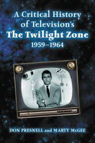 Title: A Critical History of Television's The Twilight Zone, 1959-1964, Author: Don Presnell