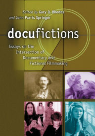 Title: Docufictions: Essays on the Intersection of Documentary and Fictional Filmmaking, Author: Gary D. Rhodes