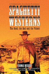 Title: Spaghetti Westerns--the Good, the Bad and the Violent: A Comprehensive, Illustrated Filmography of 558 Eurowesterns and Their Personnel, 1961-1977, Author: Thomas Weisser