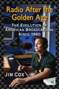 Title: Radio After the Golden Age: The Evolution of American Broadcasting Since 1960, Author: Jim Cox