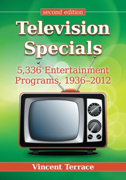 Television Specials: 5,336 Entertainment Programs, 1936-2012, 2d ed.