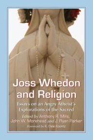 Title: Joss Whedon and Religion: Essays on an Angry Atheist's Explorations of the Sacred, Author: Anthony R. Mills