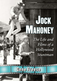Title: Jock Mahoney: The Life and Films of a Hollywood Stuntman, Author: Gene Freese