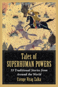 Title: Tales of Superhuman Powers: 55 Traditional Stories from Around the World, Author: Csenge Virág Zalka