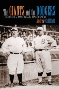 Title: The Giants and the Dodgers: Four Cities, Two Teams, One Rivalry, Author: Andrew Goldblatt