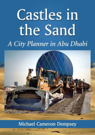 Title: Castles in the Sand: A City Planner in Abu Dhabi, Author: Michael Cameron Dempsey