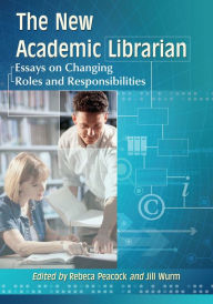 Title: The New Academic Librarian: Essays on Changing Roles and Responsibilities, Author: Rebeca Peacock